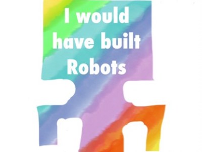 I would have built&nbsp;robots