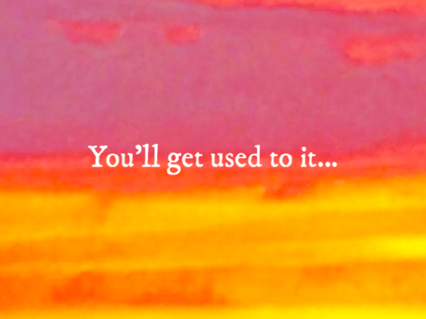 You’ll get used to&nbsp;it…